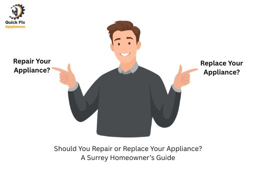 Should You Repair or Replace Your Appliance? A Surrey Homeowner’s Guide-Quick fix